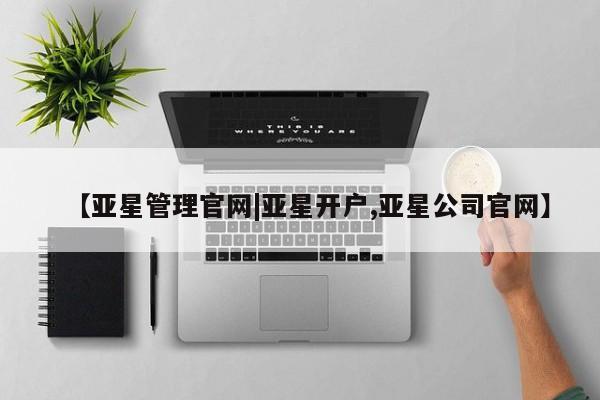 亚星娱乐 亚星管理官网【亚星管理官网|亚星开户,亚星公司官网】