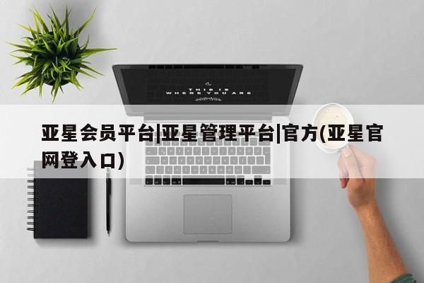 亚星娱乐 亚星管理官网亚星会员平台|亚星管理平台|官方(亚星官网登入口)