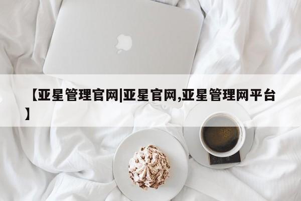 亚星娱乐 亚星管理官网【亚星管理官网|亚星官网,亚星管理网平台】