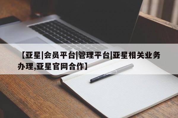 亚星娱乐 亚星管理官网【亚星|会员平台|管理平台|亚星相关业务办理,亚星官网合作】